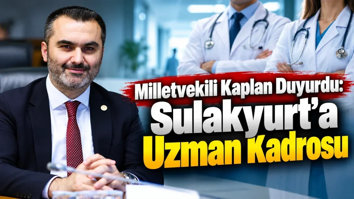 Milletvekili Kaplan duyurdu: Sulakyurt'a Uzman kadrosu